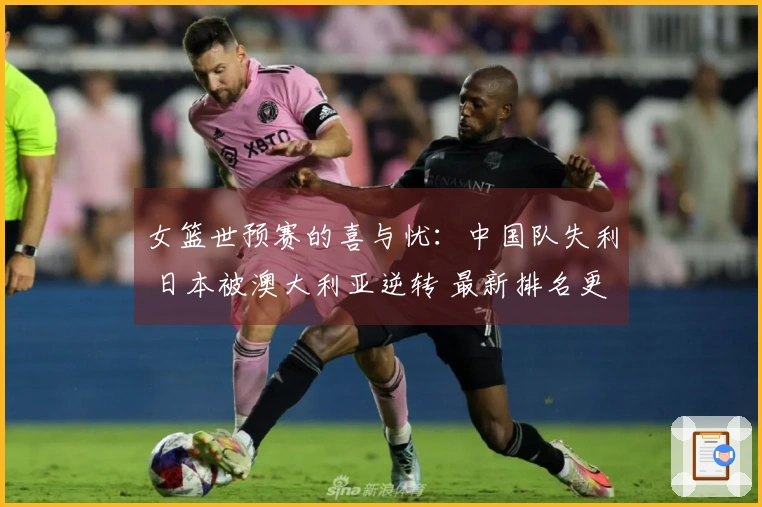 女篮世预赛的喜与忧：中国队失利 日本被澳大利亚逆转 最新排名更新