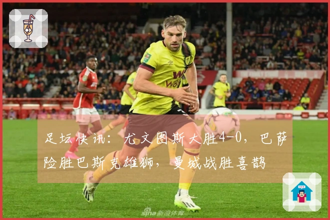 足坛快讯：尤文图斯大胜4-0，巴萨险胜巴斯克雄狮，曼城战胜喜鹊