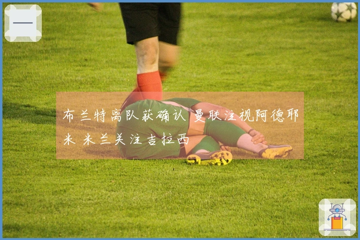 布兰特离队获确认 曼联注视阿德耶米 米兰关注吉拉西